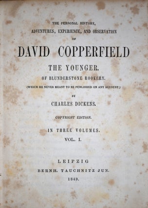 The Personal History, Adventures, Experience, and Observation of David Copperfield the Younger. Of Blunderstone Rookery, (Which he never meant to be Published on any Account)