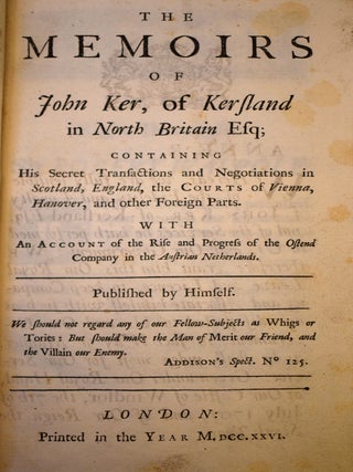 The Memoirs of John Ker, of Kersland in North Britain Esq; Containing His Secret Transactions and Negotiations in Scotland, England, the Courts of Vienna, Hanover, and Other Foreign Parts. With an Account of the Rise and Progress of the Ostend Company in the Austrian Netherlands