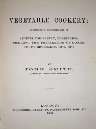 Vegetable Cookery: Including a Complete Set of Recipes for Pastry, Preserving, Pickling, the Preparation of Sauces, Soups, Beverages, Etc., Etc.